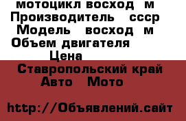 мотоцикл восход 2м › Производитель ­ ссср › Модель ­ восход 2м › Объем двигателя ­ 176 › Цена ­ 5 000 - Ставропольский край Авто » Мото   